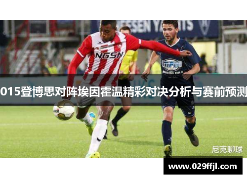 015登博思对阵埃因霍温精彩对决分析与赛前预测
