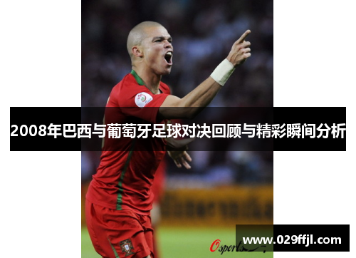 2008年巴西与葡萄牙足球对决回顾与精彩瞬间分析