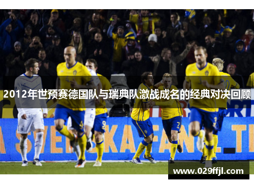 2012年世预赛德国队与瑞典队激战成名的经典对决回顾