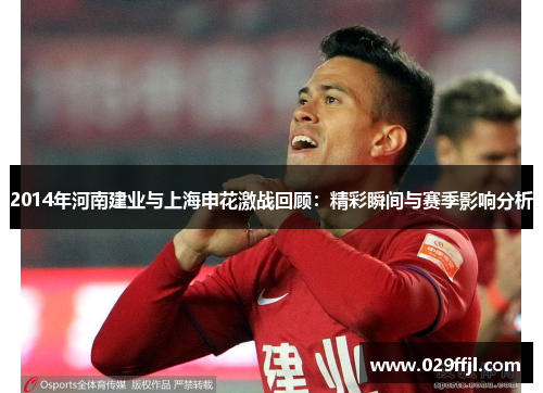 2014年河南建业与上海申花激战回顾：精彩瞬间与赛季影响分析