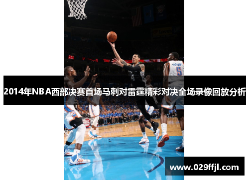 2014年NBA西部决赛首场马刺对雷霆精彩对决全场录像回放分析