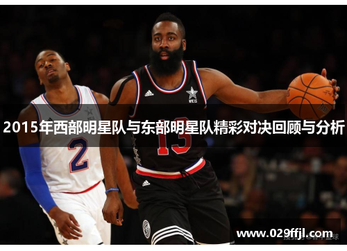2015年西部明星队与东部明星队精彩对决回顾与分析