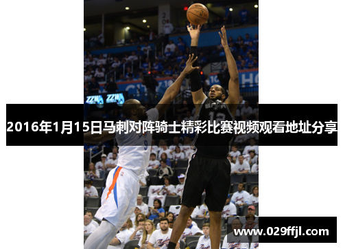 2016年1月15日马刺对阵骑士精彩比赛视频观看地址分享