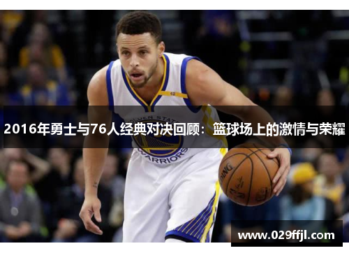 2016年勇士与76人经典对决回顾：篮球场上的激情与荣耀