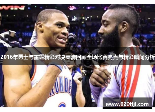 2016年勇士与雷霆精彩对决高清回顾全场比赛亮点与精彩瞬间分析
