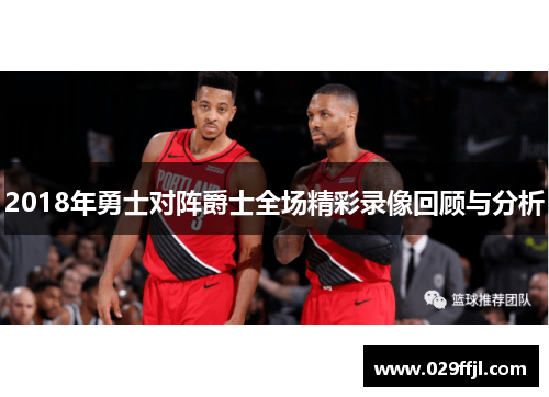 2018年勇士对阵爵士全场精彩录像回顾与分析