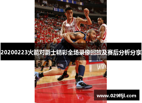 20200223火箭对爵士精彩全场录像回放及赛后分析分享