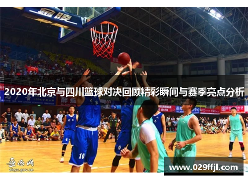 2020年北京与四川篮球对决回顾精彩瞬间与赛季亮点分析
