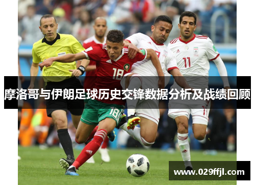 摩洛哥与伊朗足球历史交锋数据分析及战绩回顾