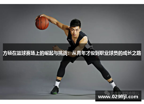 方硕在篮球赛场上的崛起与挑战：从青年才俊到职业球员的成长之路