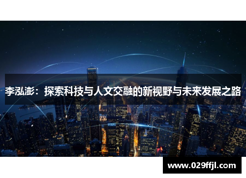 李泓澎：探索科技与人文交融的新视野与未来发展之路