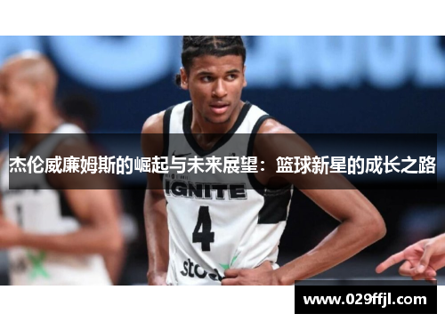 杰伦威廉姆斯的崛起与未来展望：篮球新星的成长之路